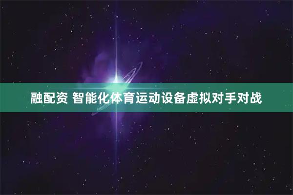 融配资 智能化体育运动设备虚拟对手对战
