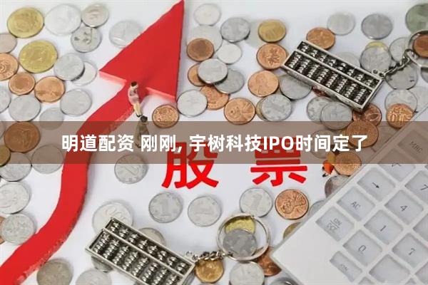 明道配资 刚刚, 宇树科技IPO时间定了